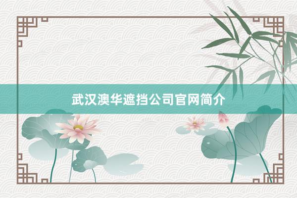 武汉澳华遮挡公司官网简介